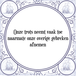 Spreuk Onze trots neemt vaak toe
naarmate onze overige gebreken
afnemen