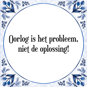 Spreuk Oorlog is het probleem,
niet de oplossing!