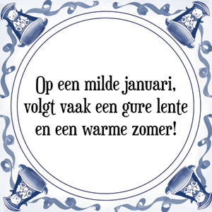 Spreuk Op een milde januari,
volgt vaak een gure lente
en een warme zomer!