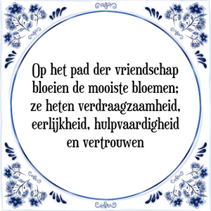 Spreuk Op het pad der vriendschap
bloeien de mooiste bloemen;
ze heten verdraagzaamheid,
eerlijkheid, hulpvaardigheid
en vertrouwen