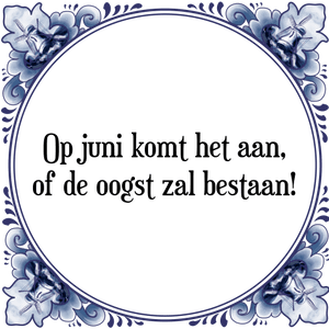 Spreuk Op juni komt het aan,
of de oogst zal bestaan!