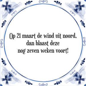 Spreuk Op 21 maart de wind uit noord,
dan blaast deze
nog zeven weken voort!