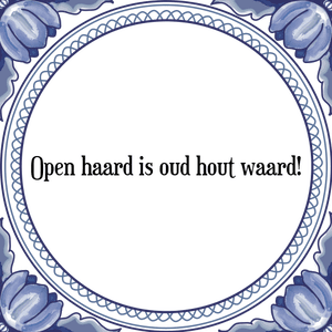 Spreuk Open haard is oud hout waard!