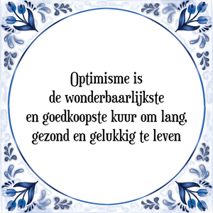 Spreuk Optimisme is
de wonderbaarlijkste
en goedkoopste kuur om lang,
gezond en gelukkig te leven