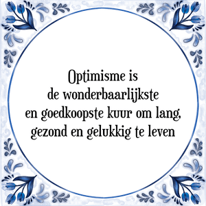 Spreuk Optimisme is
de wonderbaarlijkste
en goedkoopste kuur om lang,
gezond en gelukkig te leven