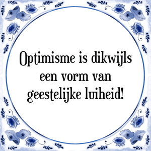 Spreuk Optimisme is dikwijls
een vorm van
geestelijke luiheid!