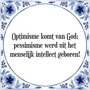 Spreuk Optimisme komt van God;
pessimisme werd uit het
menselijk intellect geboren!