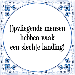 Spreuk Opvliegende mensen
hebben vaak
een slechte landing!