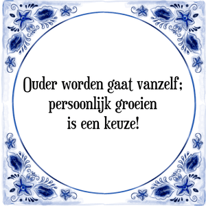 Spreuk Ouder worden gaat vanzelf;
persoonlijk groeien
is een keuze!