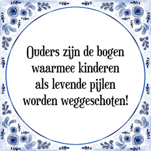 Spreuk Ouders zijn de bogen
waarmee kinderen
als levende pijlen
worden weggeschoten!