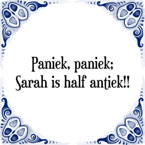 Spreuk Paniek, paniek;
Sarah is half antiek!!