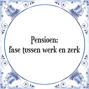 Spreuk Pensioen;|fase tussen werk en zerk