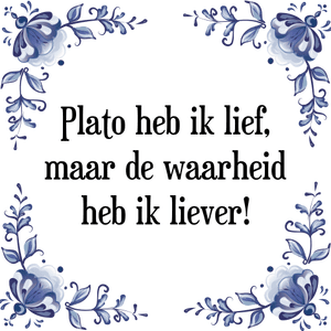 Spreuk Plato heb ik lief,
maar de waarheid
heb ik liever!