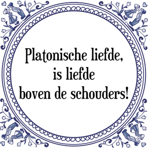 Spreuk Platonische liefde,
is liefde
boven de schouders!