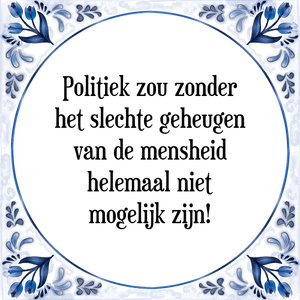 Spreuk Politiek zou zonder
het slechte geheugen
van de mensheid
helemaal niet
mogelijk zijn!