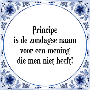 Spreuk Principe
is de zondagse naam
voor een mening
die men niet heeft!