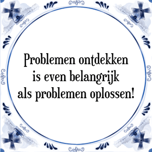 Spreuk Problemen ontdekken
is even belangrijk
als problemen oplossen!