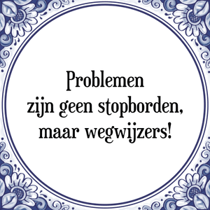 Spreuk Problemen
zijn geen stopborden,
maar wegwijzers!