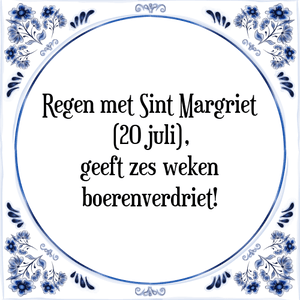 Spreuk Regen met Sint Margriet
(20 juli),
geeft zes weken
boerenverdriet!