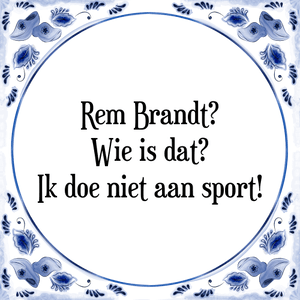 Spreuk Rem Brandt?
Wie is dat?
Ik doe niet aan sport!