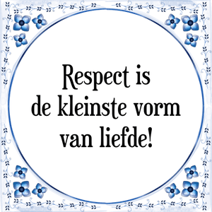 Spreuk Respect is
de kleinste vorm
van liefde!