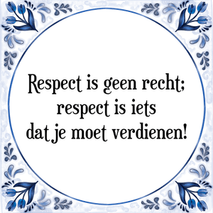 Spreuk Respect is geen recht;
respect is iets
dat je moet verdienen!