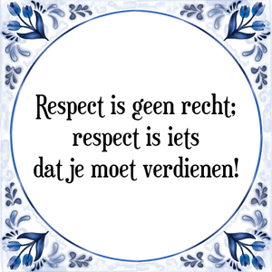 Spreuk Respect is geen recht;
respect is iets
dat je moet verdienen!