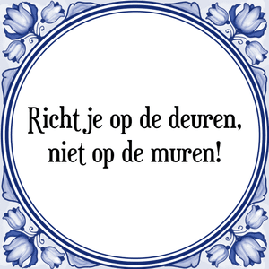 Spreuk Richt je op de deuren,
niet op de muren!