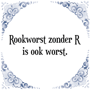 Spreuk Rookworst zonder R
is ook worst.