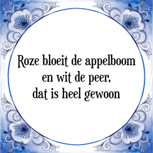 Spreuk Roze bloeit de appelboom|en wit de peer,|dat is heel gewoon