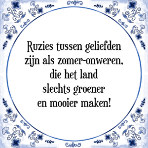 Spreuk Ruzies tussen geliefden
zijn als zomer-onweren,
die het land
slechts groener
en mooier maken!