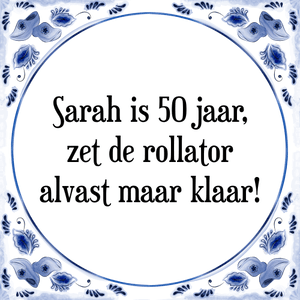 Spreuk Sarah is 50 jaar,
zet de rollator
alvast maar klaar!