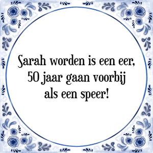 Spreuk Sarah worden is een eer,
50 jaar gaan voorbij
als een speer!