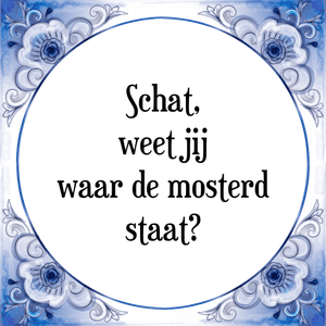 Spreuk Schat,
weet jij
waar de mosterd
staat?