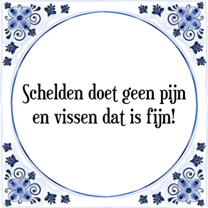 Spreuk Schelden doet geen pijn
en vissen dat is fijn!