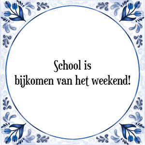 Spreuk School is
bijkomen van het weekend!