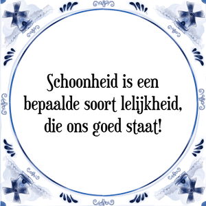 Spreuk Schoonheid is een
bepaalde soort lelijkheid,
die ons goed staat!