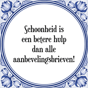 Spreuk Schoonheid is
een betere hulp
dan alle
aanbevelingsbrieven!