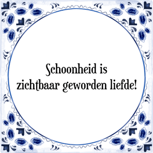 Spreuk Schoonheid is
zichtbaar geworden liefde!