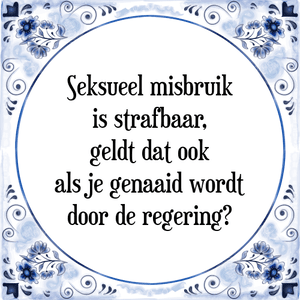 Spreuk Seksueel misbruik
is strafbaar,
geldt dat ook
als je genaaid wordt
door de regering?