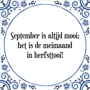 Spreuk September is altijd mooi;
het is de meimaand
in herfsttooi!