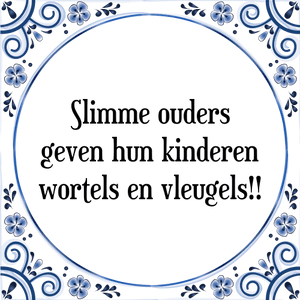 Spreuk Slimme ouders
geven hun kinderen
wortels en vleugels!!