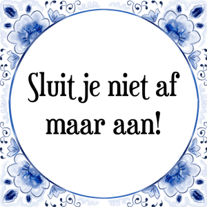 Spreuk Sluit je niet af
maar aan!