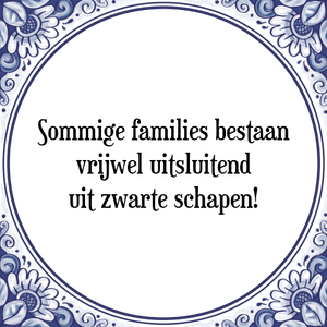 Spreuk Sommige families bestaan
vrijwel uitsluitend
uit zwarte schapen!