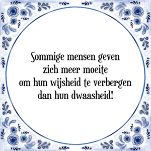 Spreuk Sommige mensen geven
zich meer moeite
om hun wijsheid te verbergen
dan hun dwaasheid!