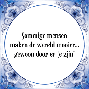 Spreuk Sommige mensen
maken de wereld mooier...
gewoon door er te zijn!