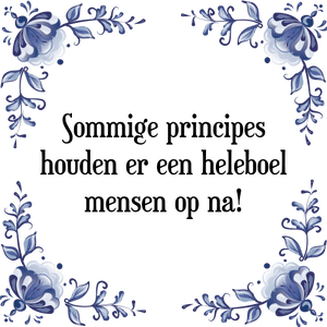 Spreuk Sommige principes
houden er een heleboel
mensen op na!