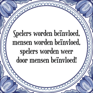 Spreuk Spelers worden beïnvloed,
mensen worden beïnvloed,
spelers worden weer
door mensen beïnvloed!