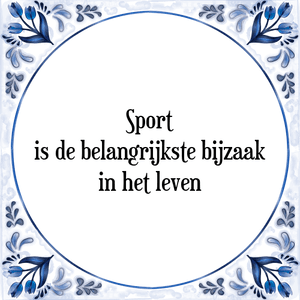 Spreuk Sport
is de belangrijkste bijzaak
in het leven