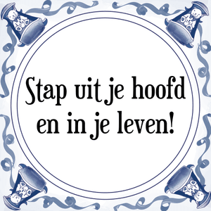 Spreuk Stap uit je hoofd
en in je leven!